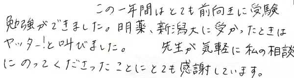 新潟大学歯学部に合格した浪人生からの手紙。前向きに受験に臨めたこと、志望校決定時に気軽に相談に乗ってもらったことへの深い感謝が書かれています
